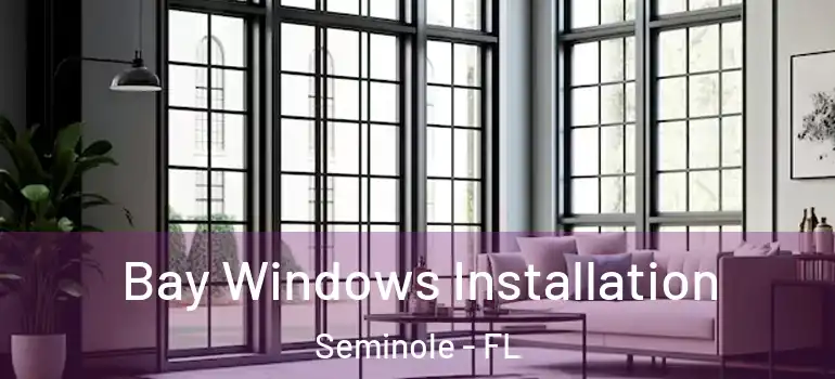  Bay Windows Installation Seminole - FL