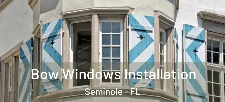  Bow Windows Installation Seminole - FL