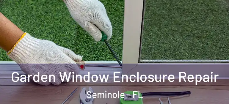  Garden Window Enclosure Repair Seminole - FL