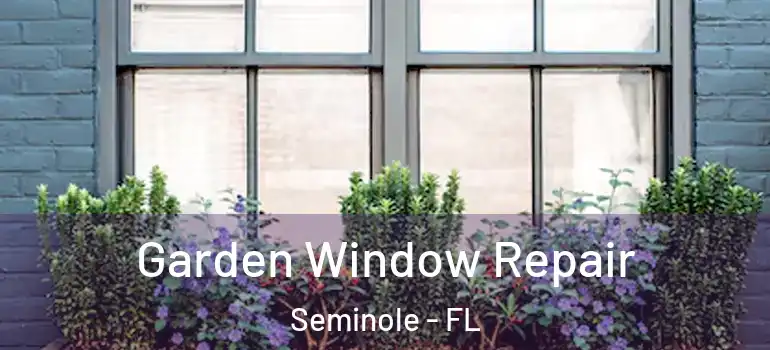  Garden Window Repair Seminole - FL