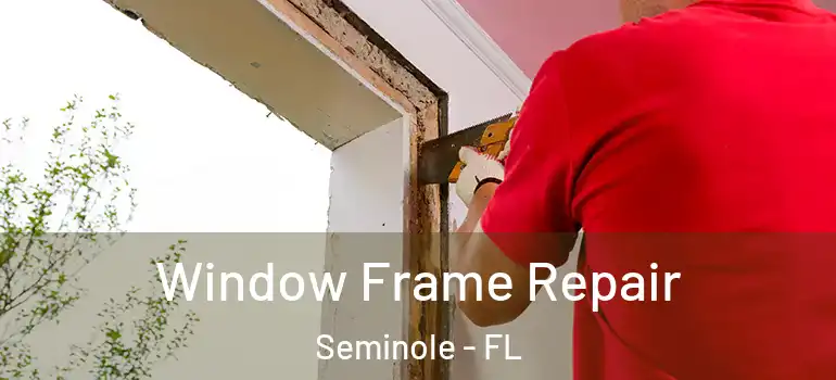  Window Frame Repair Seminole - FL