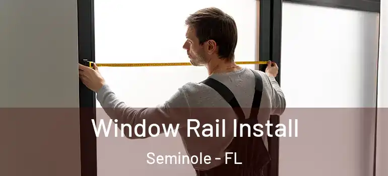  Window Rail Install Seminole - FL